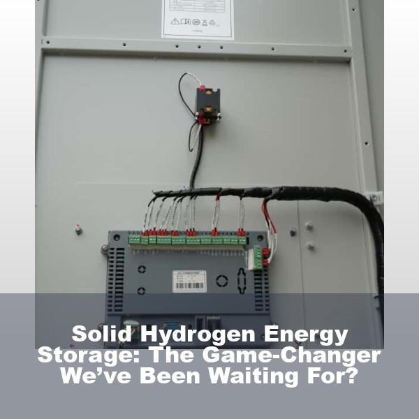 Solid Hydrogen Energy Storage: The Game-Changer We’ve Been Waiting For?